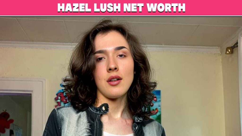 Hazel Lush Net Worth