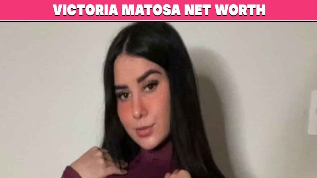 Victoria Matosa Net Worth