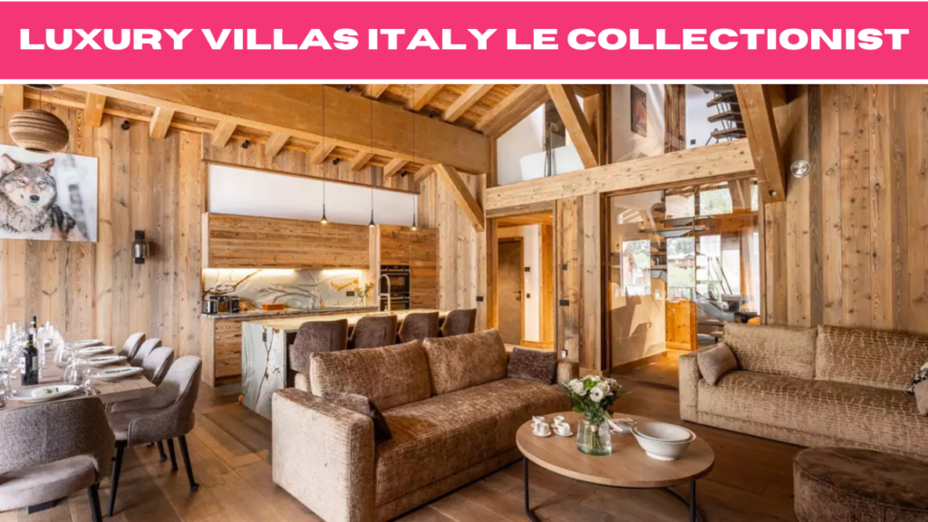 Discover the Ultimate Luxury Villas Italy Le Collectionist