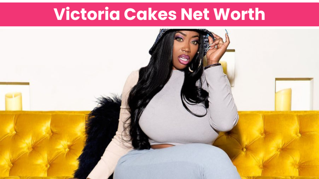 Victoria Cakes Net Worth